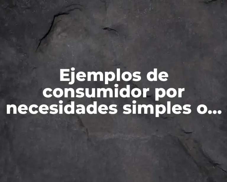 Ejemplos de consumidor por necesidades simples o biológicas