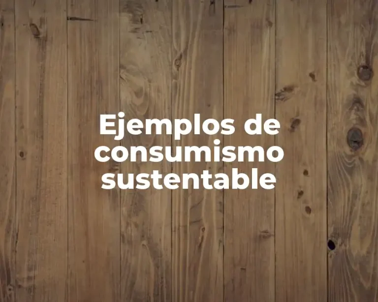 Ejemplos de consumismo sustentable