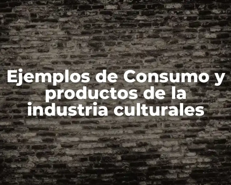 Ejemplos de Consumo y productos de la industria culturales