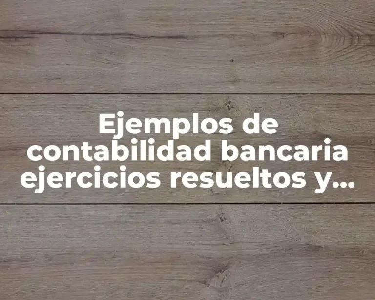 Ejemplos de contabilidad bancaria ejercicios resueltos y Significado