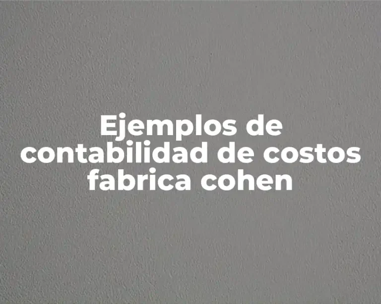 Ejemplos de contabilidad de costos fabrica cohen