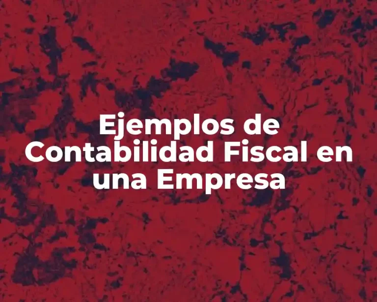 Ejemplos de Contabilidad Fiscal en una Empresa