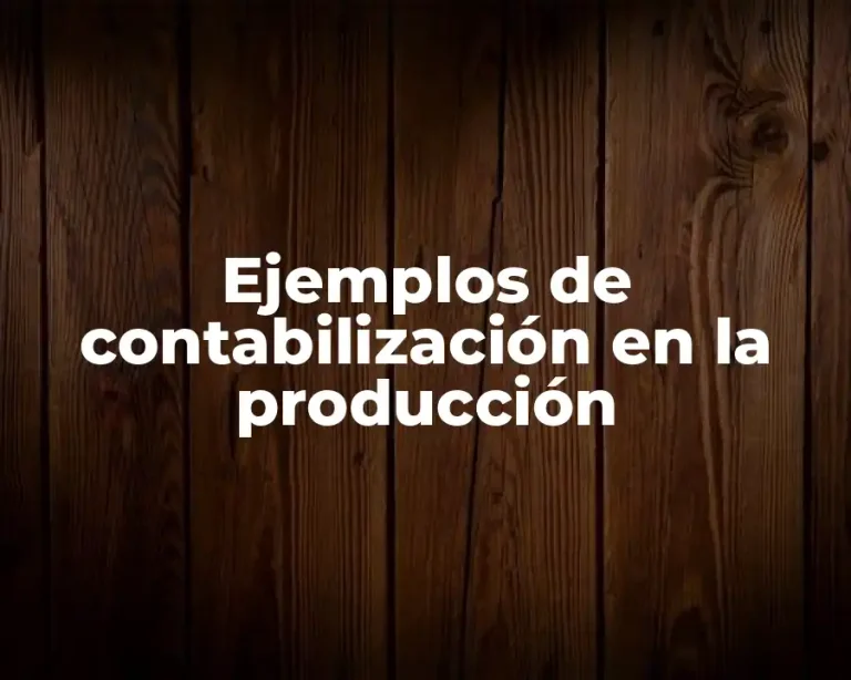 Ejemplos de contabilización en la producción