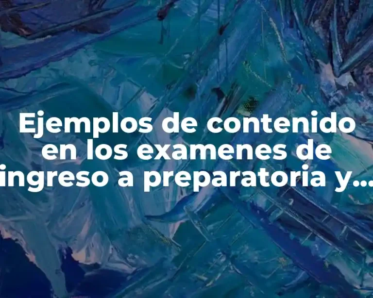 Ejemplos de contenido en los examenes de ingreso a preparatoria y Significado
