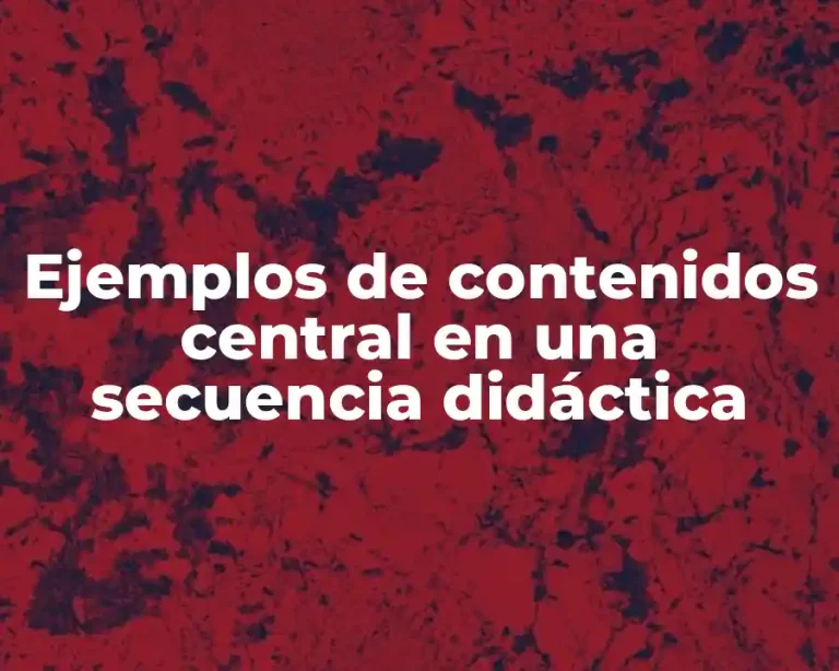 Ejemplos de contenidos central en una secuencia didáctica