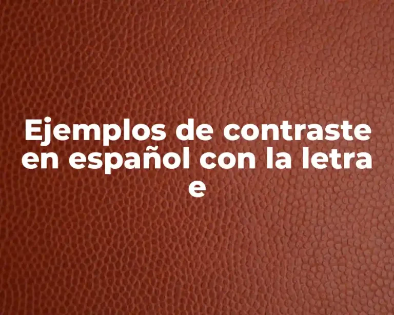 Ejemplos de contraste en español con la letra e