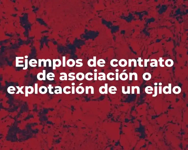 Ejemplos de contrato de asociación o explotación de un ejido