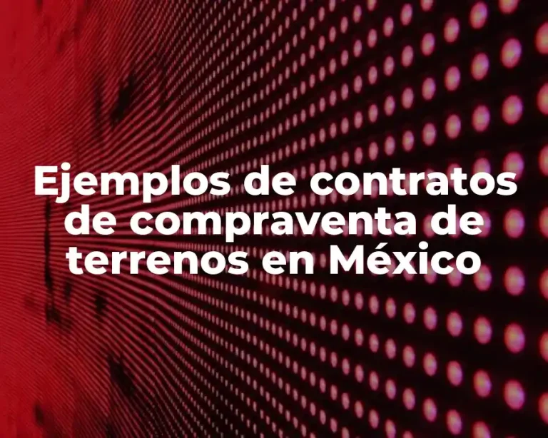 Ejemplos de contratos de compraventa de terrenos en México