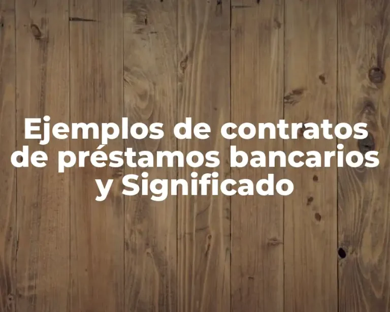 Ejemplos de contratos de préstamos bancarios y Significado