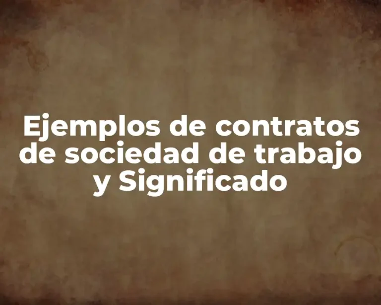 Ejemplos de contratos de sociedad de trabajo y Significado