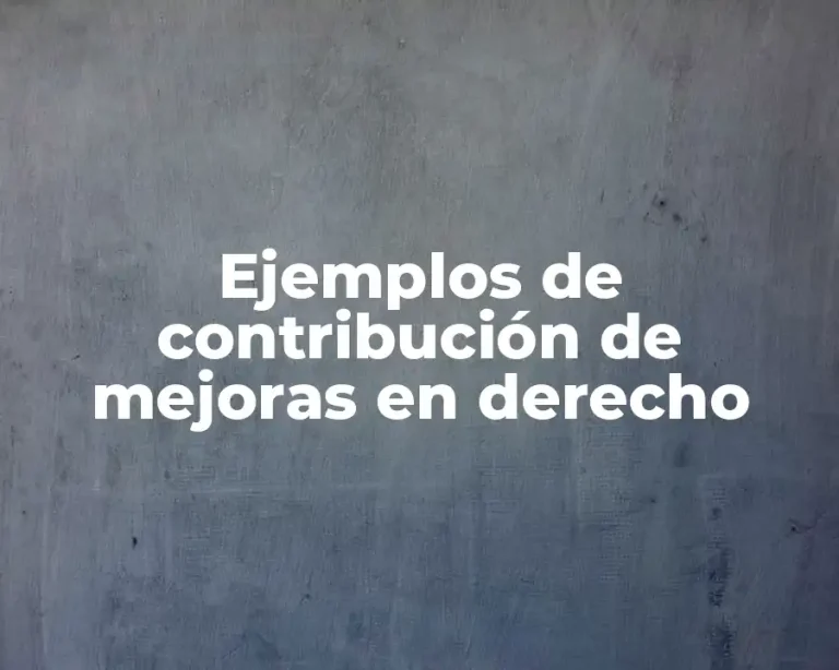 Ejemplos de contribución de mejoras en derecho