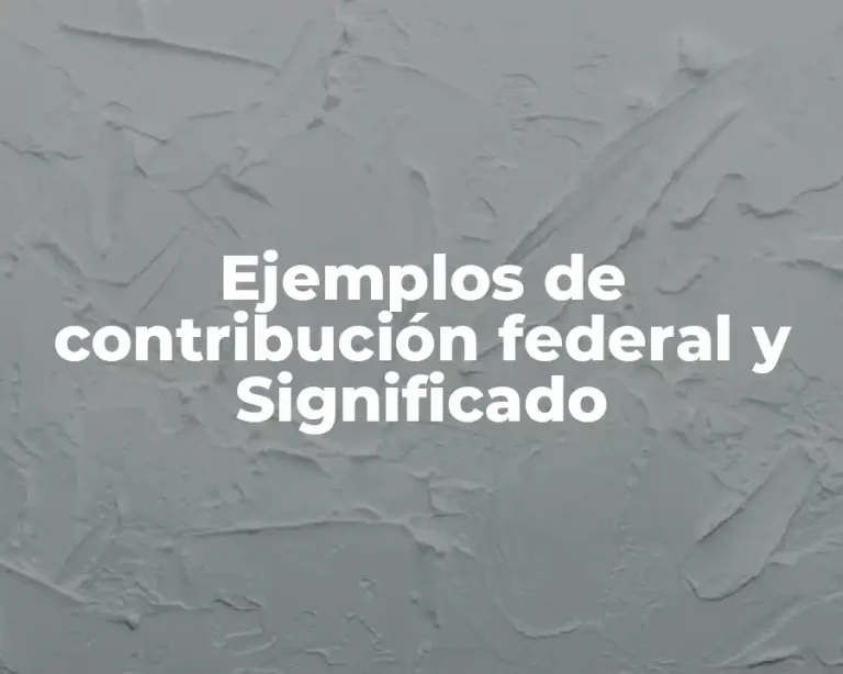 Ejemplos de contribución federal y Significado