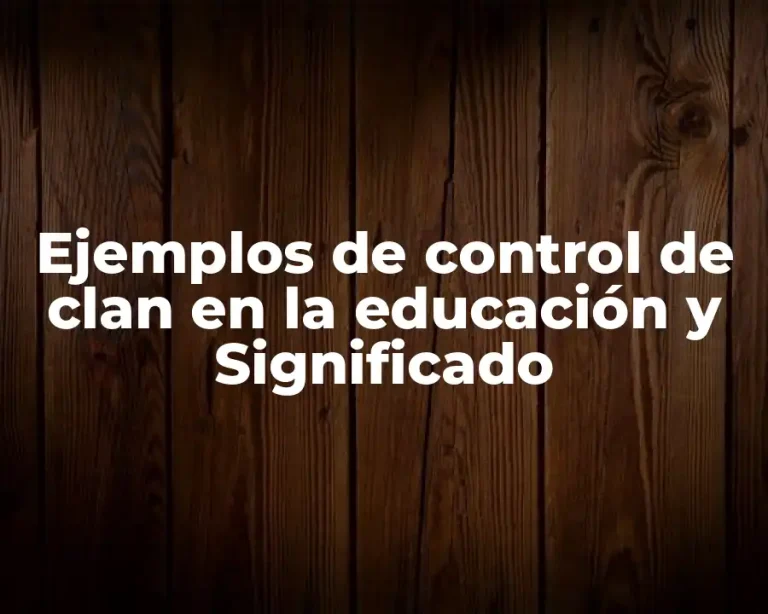 Ejemplos de control de clan en la educación y Significado