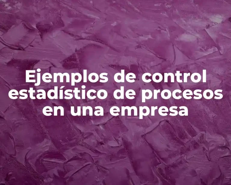 Ejemplos de control estadístico de procesos en una empresa