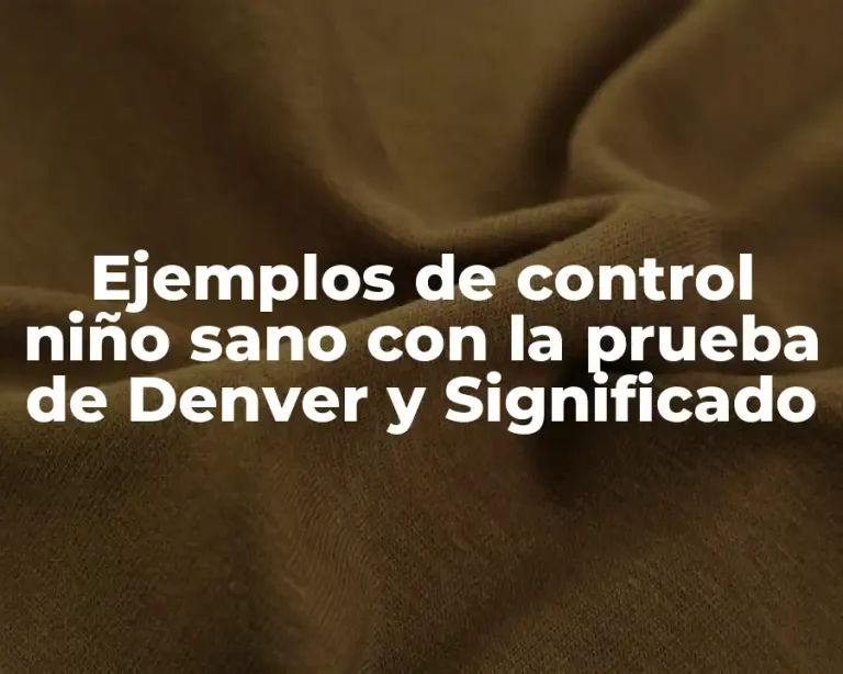 Ejemplos de control niño sano con la prueba de Denver y Significado