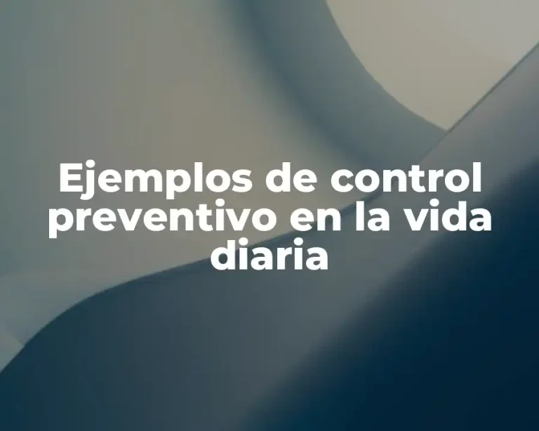 Ejemplos de control preventivo en la vida diaria