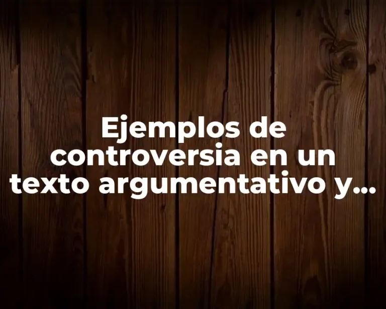 Ejemplos de controversia en un texto argumentativo y Significado