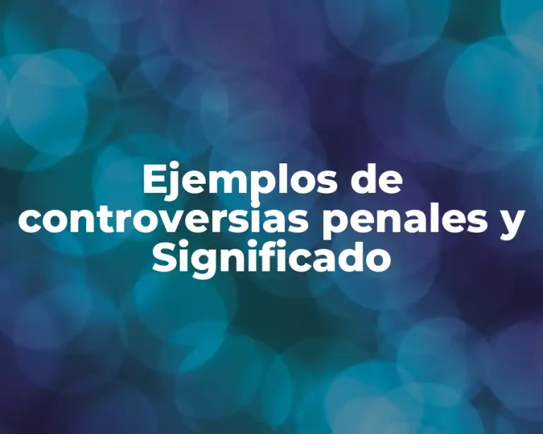 Ejemplos de controversias penales y Significado