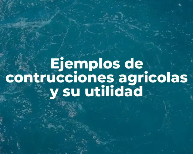 Ejemplos de contrucciones agricolas y su utilidad