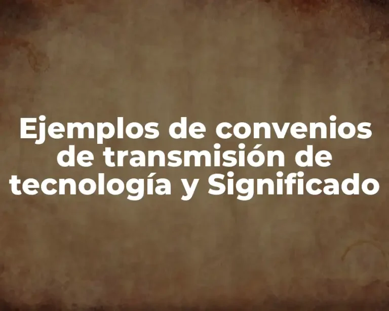 Ejemplos de convenios de transmisión de tecnología y Significado