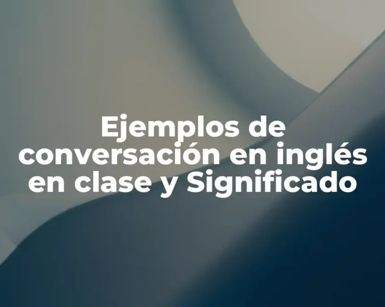 Ejemplos de conversación en inglés en clase y Significado
