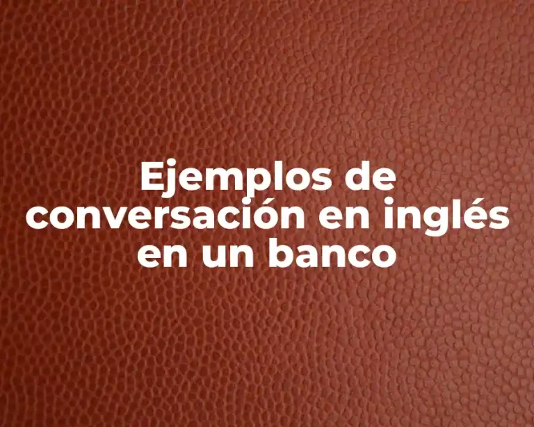 Ejemplos de conversación en inglés en un banco