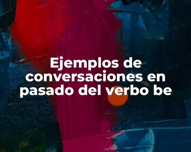 Ejemplos de conversaciones en pasado del verbo be