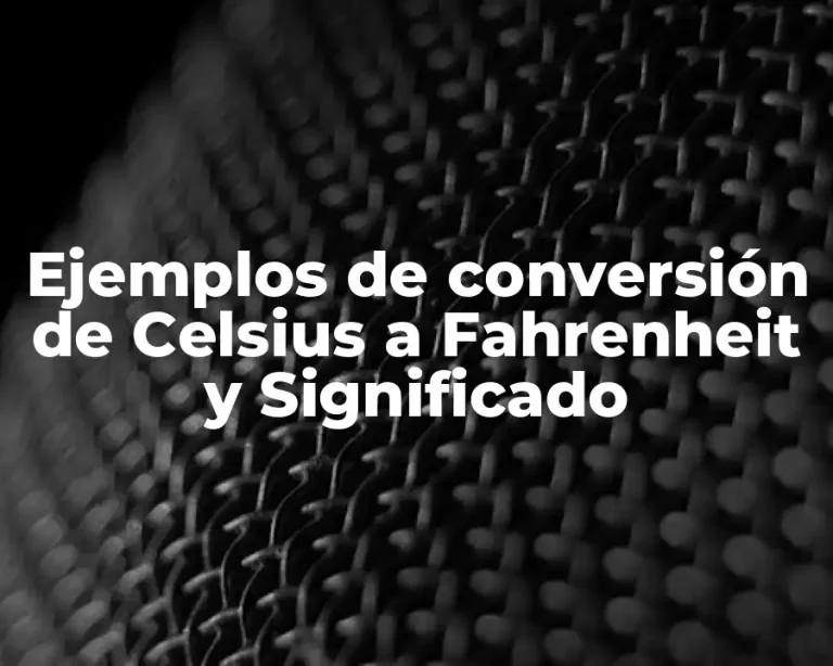 Ejemplos de conversión de Celsius a Fahrenheit y Significado
