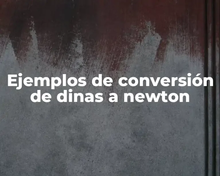 Ejemplos de conversión de dinas a newton
