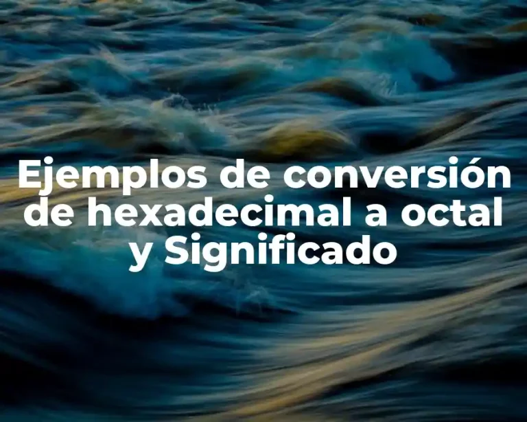 Ejemplos de conversión de hexadecimal a octal y Significado