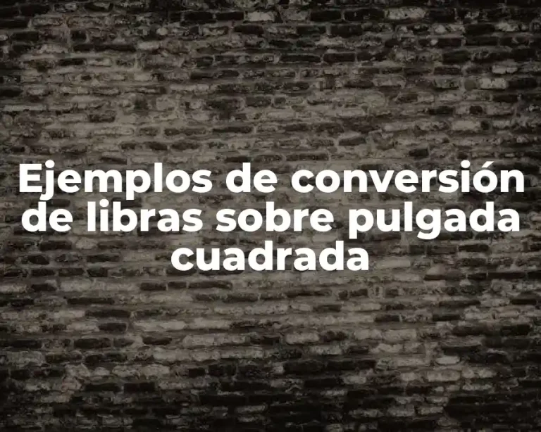 Ejemplos de conversión de libras sobre pulgada cuadrada