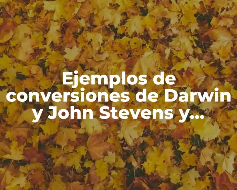 Ejemplos de conversiones de Darwin y John Stevens y Significado