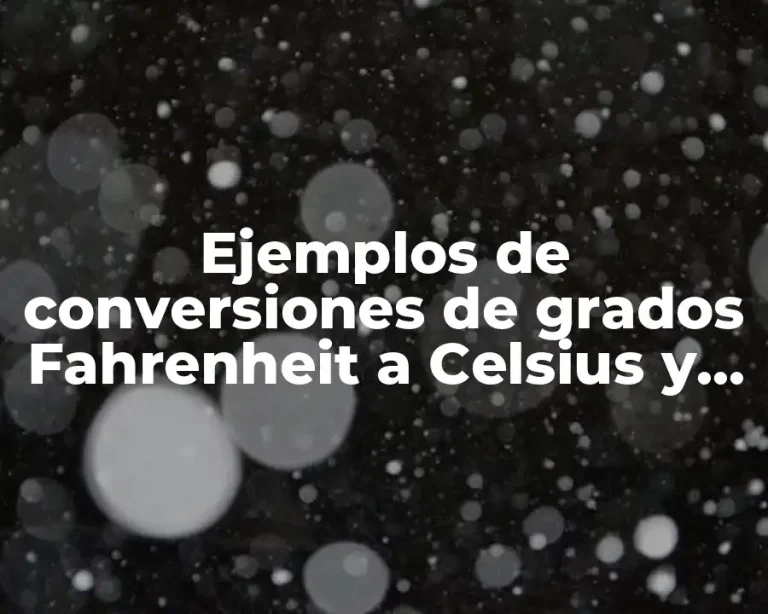 Ejemplos de conversiones de grados Fahrenheit a Celsius y Significado