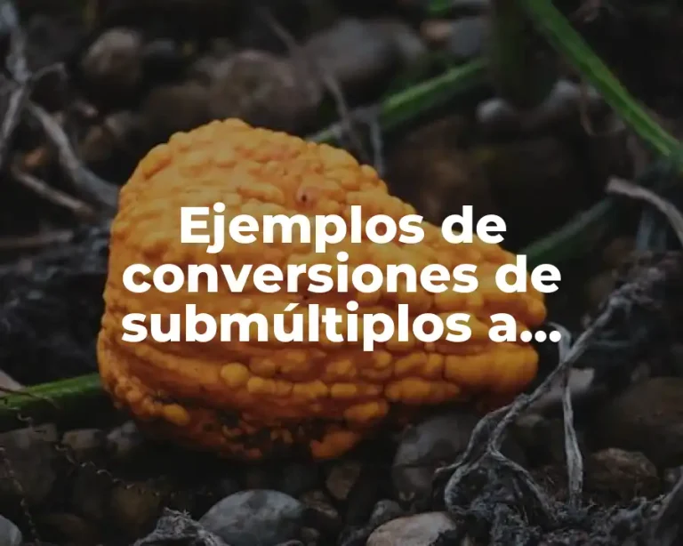 Ejemplos de conversiones de submúltiplos a múltiplos