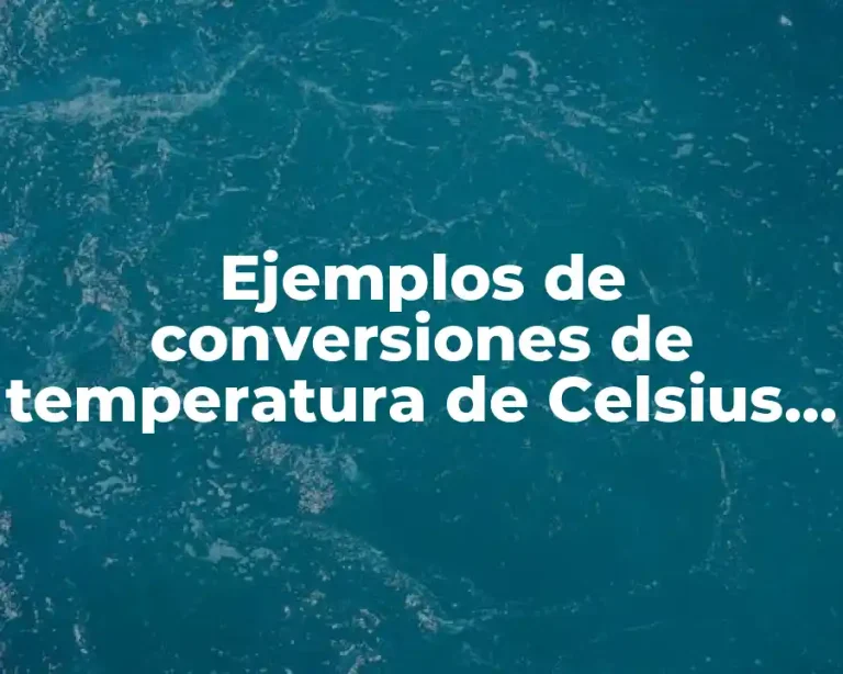 Ejemplos de conversiones de temperatura de Celsius a Fahrenheit