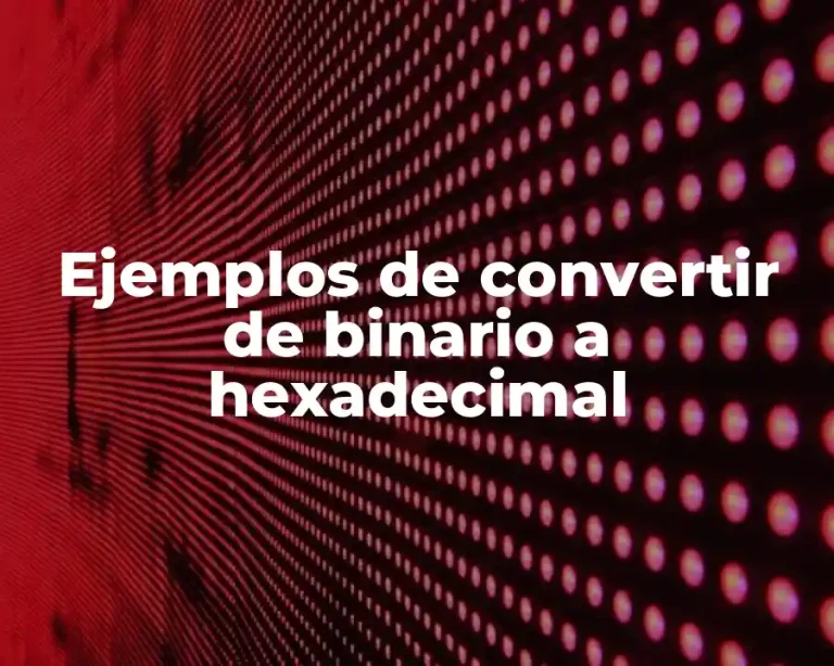 Ejemplos de convertir de binario a hexadecimal