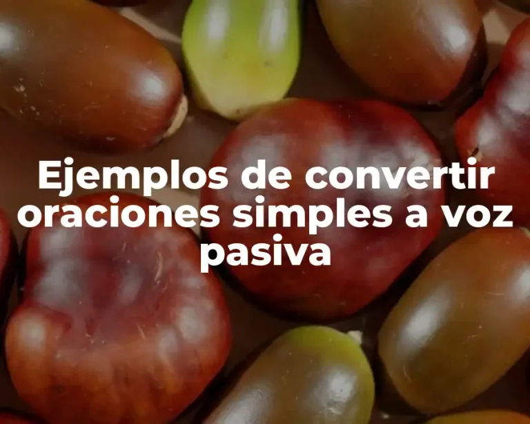 Ejemplos de convertir oraciones simples a voz pasiva