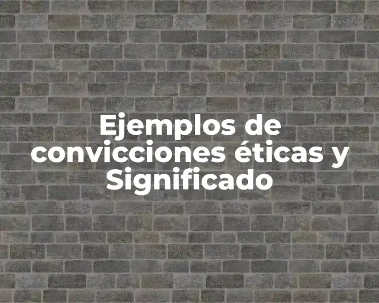 Ejemplos de convicciones éticas y Significado