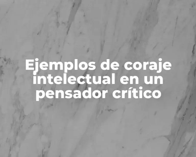 Ejemplos de coraje intelectual en un pensador crítico