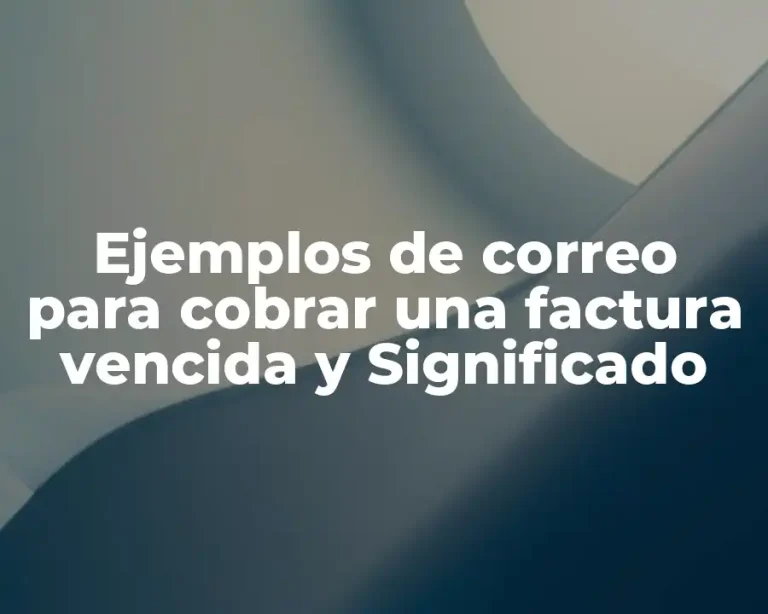 Ejemplos de correo para cobrar una factura vencida y Significado