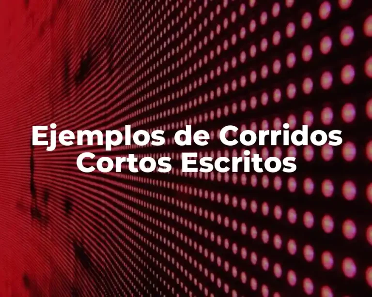 Ejemplos de Corridos Cortos Escritos