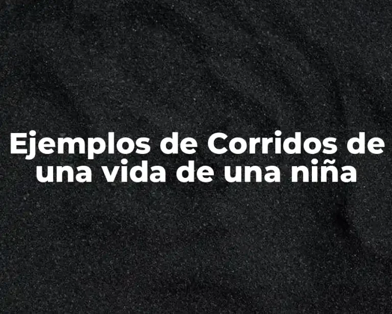 Ejemplos de Corridos de una vida de una niña