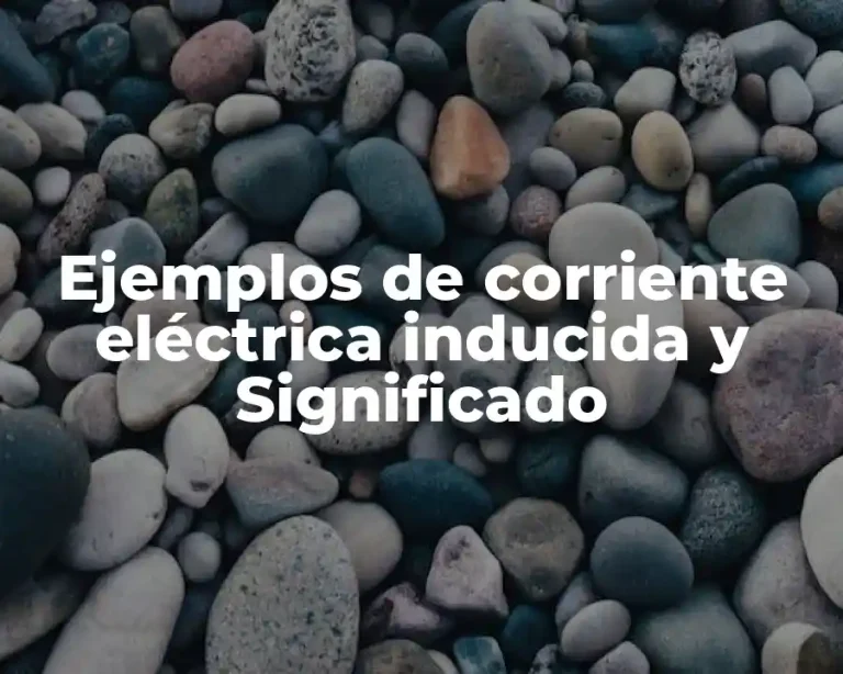 Ejemplos de corriente eléctrica inducida y Significado