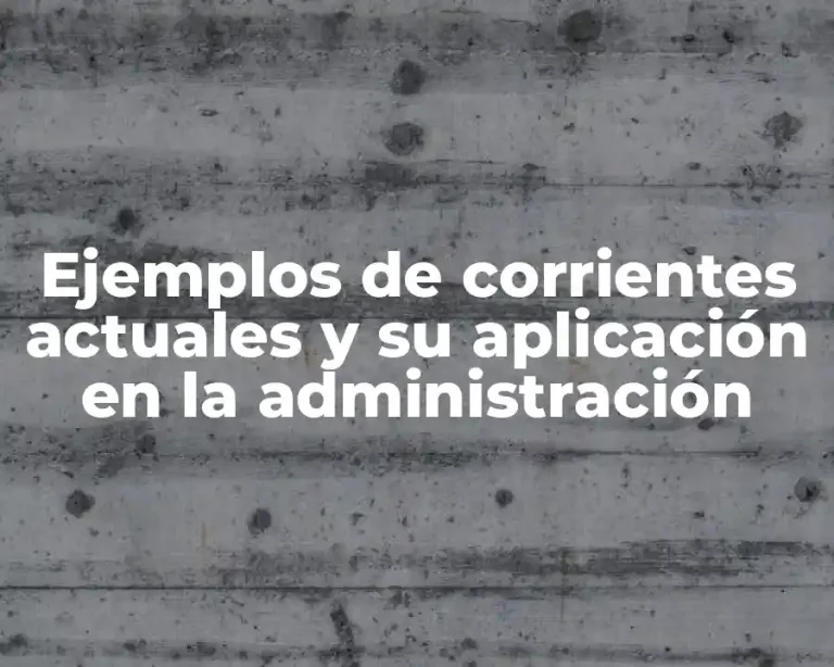 Ejemplos de corrientes actuales y su aplicación en la administración