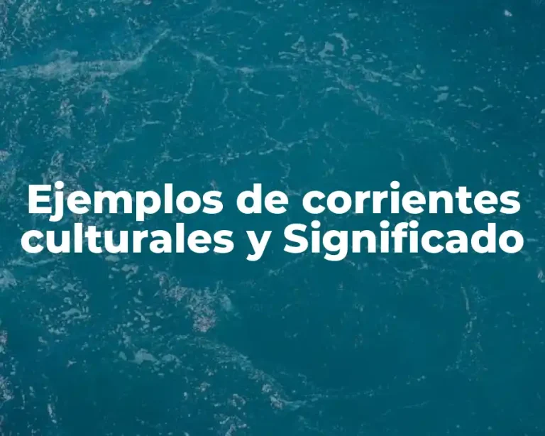 Ejemplos de corrientes culturales y Significado
