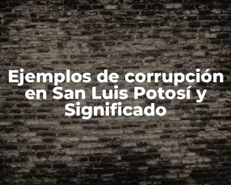 Ejemplos de corrupción en San Luis Potosí y Significado