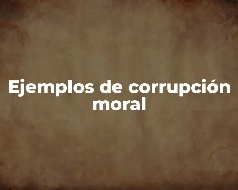 Ejemplos de corrupción moral