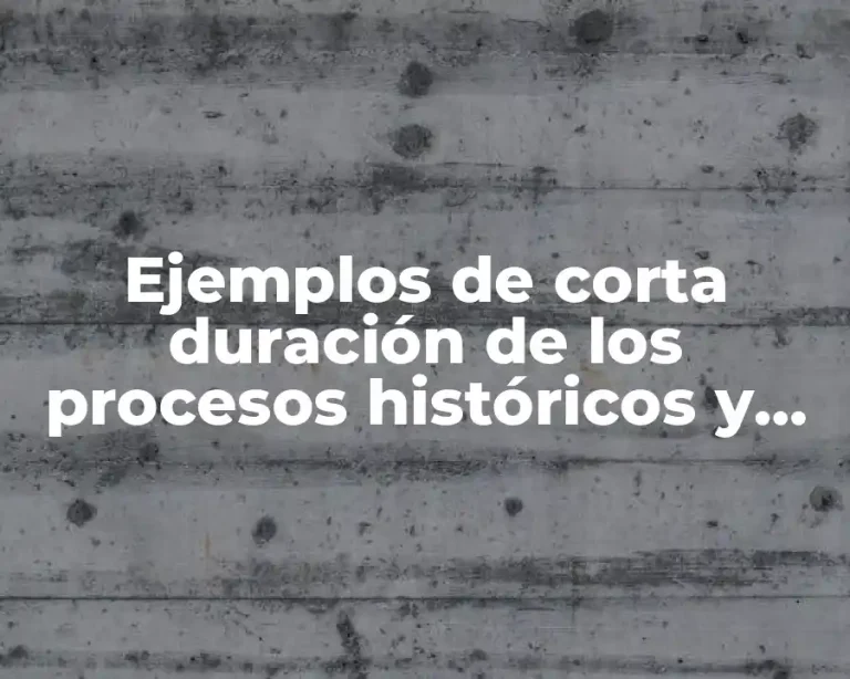Ejemplos de corta duración de los procesos históricos y hechos
