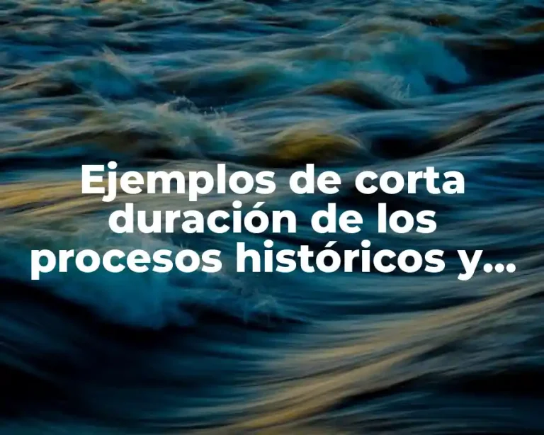 Ejemplos de corta duración de los procesos históricos y Significado