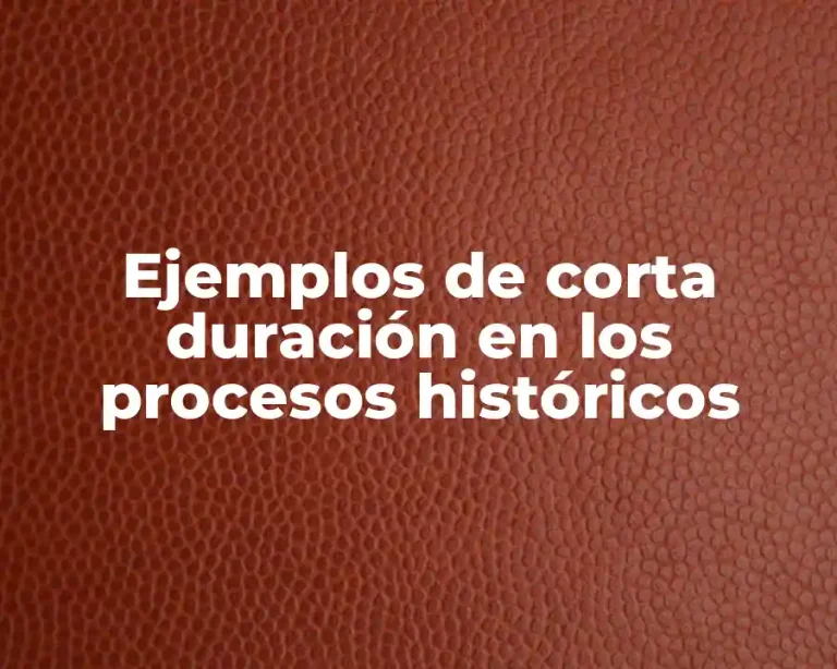 Ejemplos de corta duración en los procesos históricos